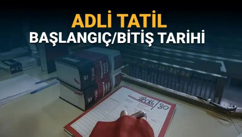 Adli Tatil Ne Zaman Başlayacak? Davaların Süreci Neler Olacak?