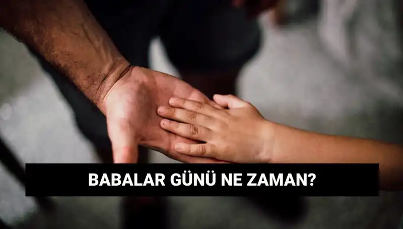 Babalar Günü 2025 Ne Zaman? Tarihçesi ve Önemi