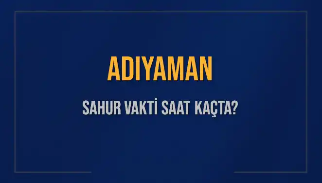 Adıyaman’da Sahur Vakti Hakkında Bilmeniz Gereken Her Şey