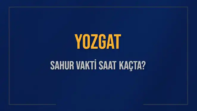 Yozgat İli İçin Sahur Vakti Hakkında Merak Edilenler