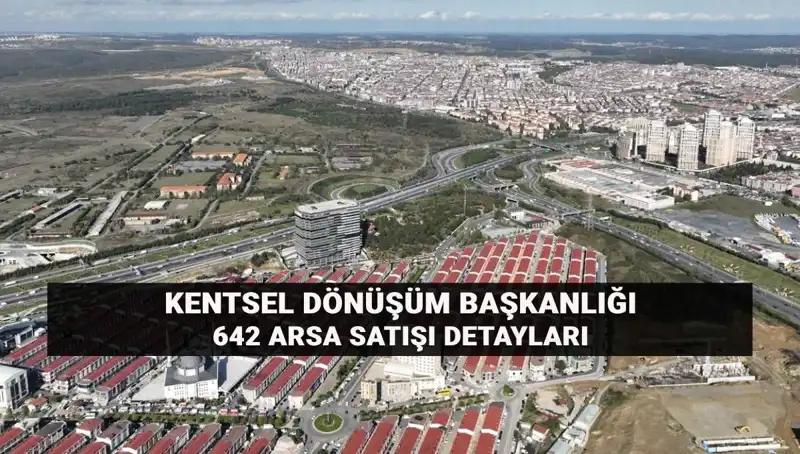 Kentsel Dönüşüm Başkanlığı’ndan 642 Arsa Satışı: Açık Artırma Detayları Açıklandı