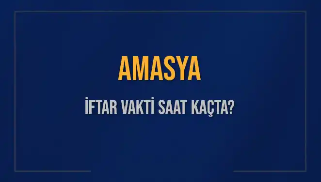 Amasya'da İftar Vakti: Bugünün Akşam Ezanı ve Kalan Süre