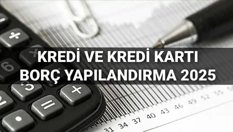 2025 Yılında Kredi ve Kredi Kartı Borcu Yapılandırma İşlemleri: Neler Bilinmeli?