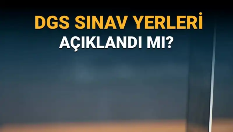 2025 DGS Sınav Yerleri Açıklandı mı? İşte Detaylar ve Giriş Belgeleri