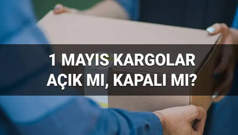 1 Mayıs’ta Kargo Firmaları Çalışıyor mu? İşte Cevaplar!
