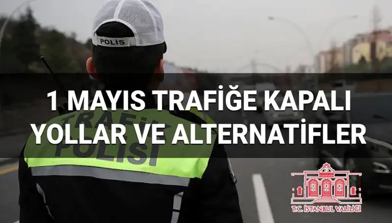 İstanbul'da 1 Mayıs'ta Trafiğe Kapanacak Yollar ve Alternatif Rotalar